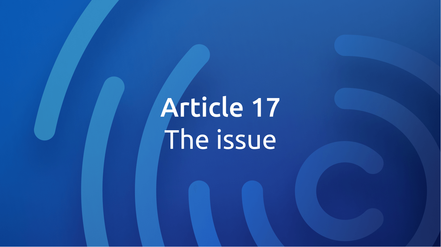 What you need to know about Article 17:  Part One, The Issue